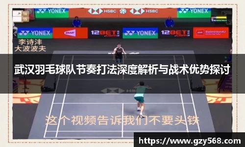 武汉羽毛球队节奏打法深度解析与战术优势探讨