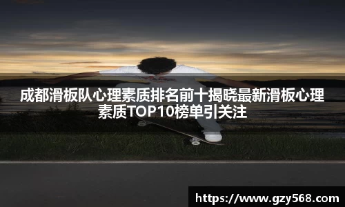 成都滑板队心理素质排名前十揭晓最新滑板心理素质TOP10榜单引关注