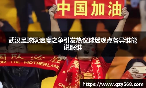 武汉足球队速度之争引发热议球迷观点各异谁能说服谁