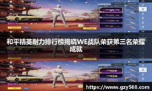 和平精英耐力排行榜揭晓WE战队荣获第三名荣耀成就