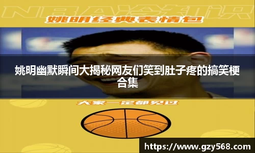 姚明幽默瞬间大揭秘网友们笑到肚子疼的搞笑梗合集