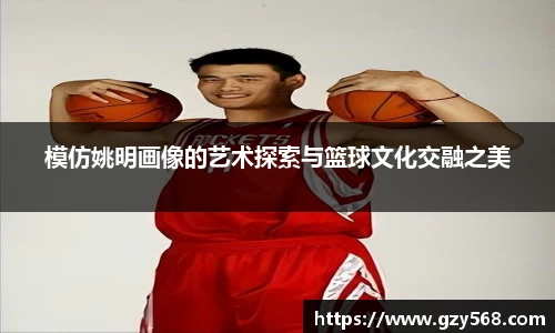 模仿姚明画像的艺术探索与篮球文化交融之美