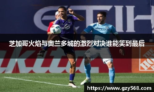 芝加哥火焰与奥兰多城的激烈对决谁能笑到最后