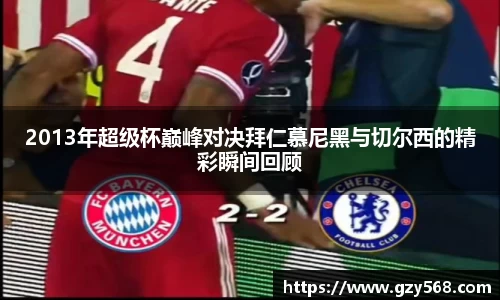 2013年超级杯巅峰对决拜仁慕尼黑与切尔西的精彩瞬间回顾