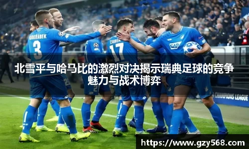 北雪平与哈马比的激烈对决揭示瑞典足球的竞争魅力与战术博弈