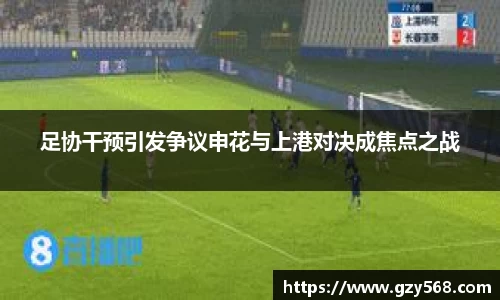 足协干预引发争议申花与上港对决成焦点之战
