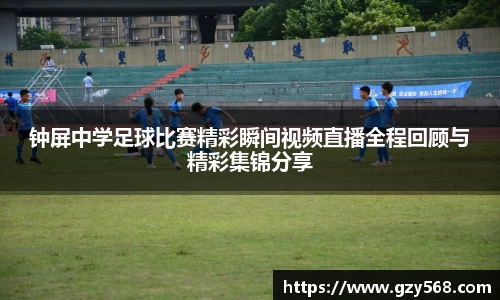 钟屏中学足球比赛精彩瞬间视频直播全程回顾与精彩集锦分享